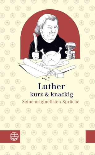 Luther kurz und knackig: Seine originellsten Sprüche